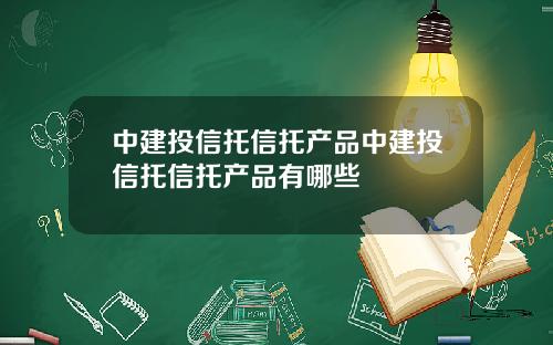 中建投信托信托产品中建投信托信托产品有哪些