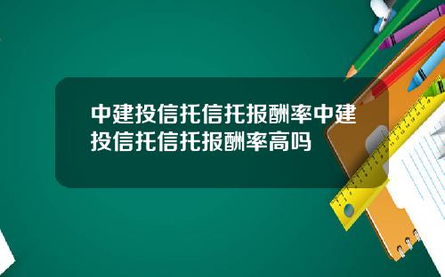 中建投信托信托报酬率中建投信托信托报酬率高吗