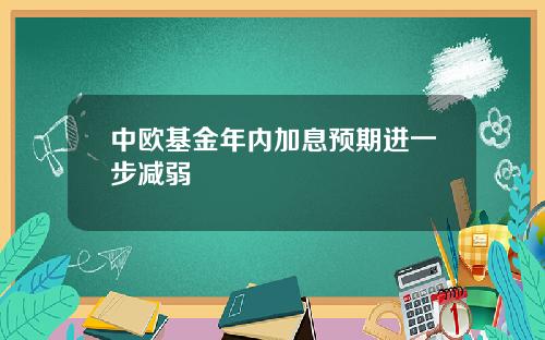 中欧基金年内加息预期进一步减弱
