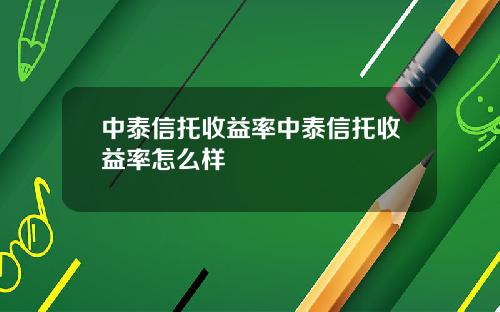 中泰信托收益率中泰信托收益率怎么样