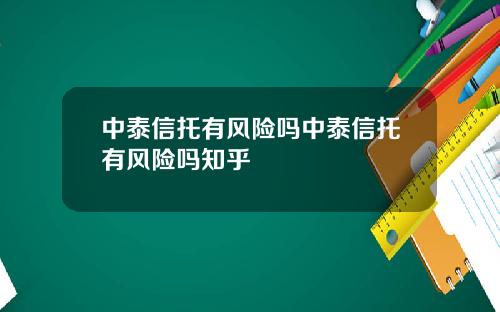 中泰信托有风险吗中泰信托有风险吗知乎