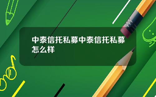 中泰信托私募中泰信托私募怎么样