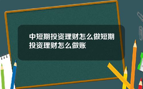 中短期投资理财怎么做短期投资理财怎么做账