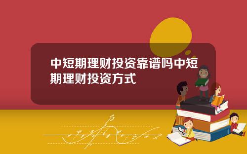 中短期理财投资靠谱吗中短期理财投资方式