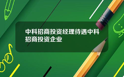 中科招商投资经理待遇中科招商投资企业