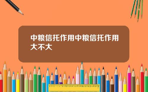 中粮信托作用中粮信托作用大不大