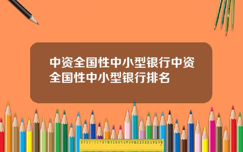 中资全国性中小型银行中资全国性中小型银行排名