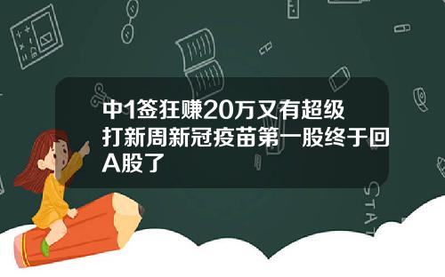 中1签狂赚20万又有超级打新周新冠疫苗第一股终于回A股了