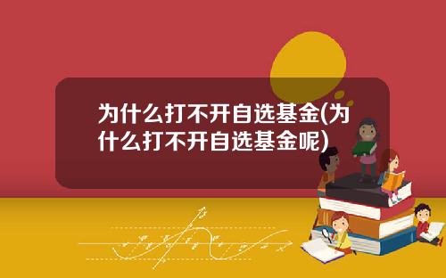 为什么打不开自选基金(为什么打不开自选基金呢)
