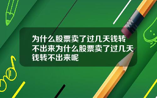 为什么股票卖了过几天钱转不出来为什么股票卖了过几天钱转不出来呢