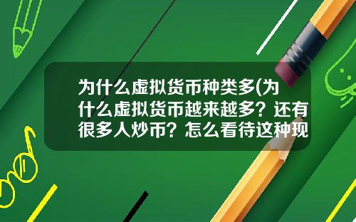 为什么虚拟货币种类多(为什么虚拟货币越来越多？还有很多人炒币？怎么看待这种现象？)