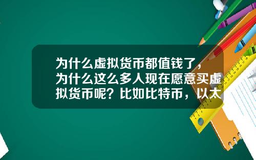 为什么虚拟货币都值钱了，为什么这么多人现在愿意买虚拟货币呢？比如比特币，以太坊？