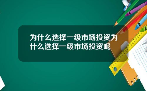 为什么选择一级市场投资为什么选择一级市场投资呢