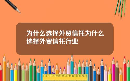 为什么选择外贸信托为什么选择外贸信托行业