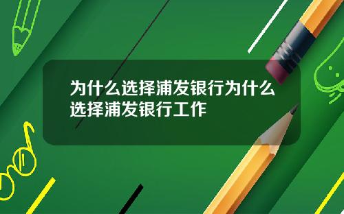 为什么选择浦发银行为什么选择浦发银行工作