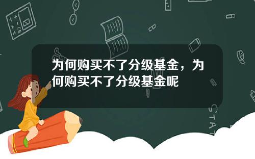 为何购买不了分级基金,为何购买不了分级基金呢