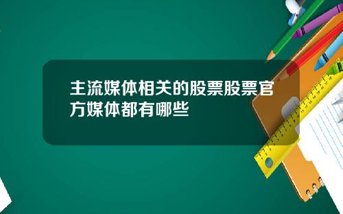 主流媒体相关的股票股票官方媒体都有哪些