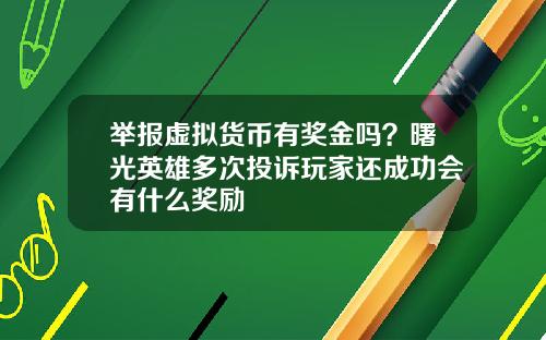 举报虚拟货币有奖金吗?曙光英雄多次投诉玩家还成功会有什么奖励