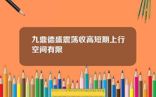 九鼎德盛震荡收高短期上行空间有限