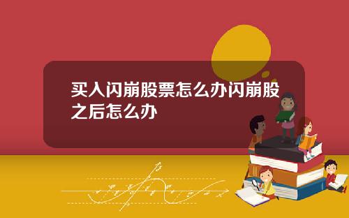 买入闪崩股票怎么办闪崩股之后怎么办