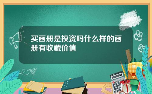 买画册是投资吗什么样的画册有收藏价值