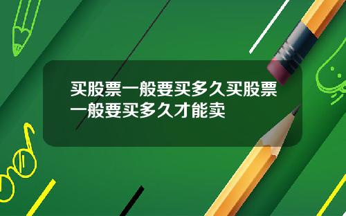 买股票一般要买多久买股票一般要买多久才能卖