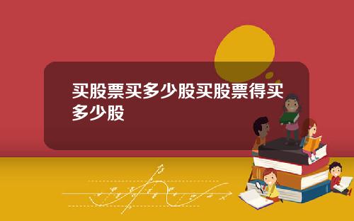 买股票买多少股买股票得买多少股