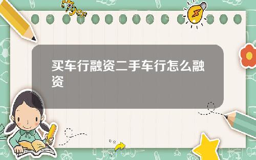 买车行融资二手车行怎么融资