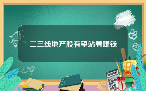 二三线地产股有望站着赚钱