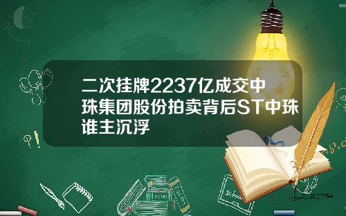 二次挂牌2237亿成交中珠集团股份拍卖背后ST中珠谁主沉浮