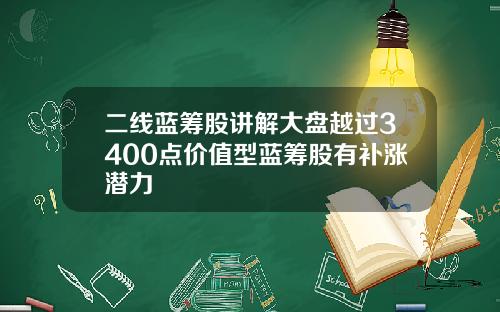 二线蓝筹股讲解大盘越过3400点价值型蓝筹股有补涨潜力