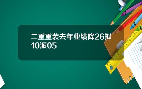 二重重装去年业绩降26拟10派05