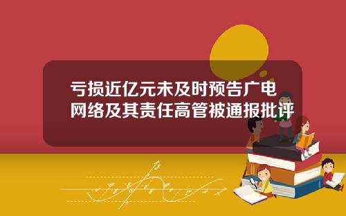 亏损近亿元未及时预告广电网络及其责任高管被通报批评