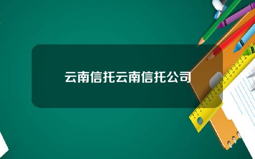 云南信托云南信托公司