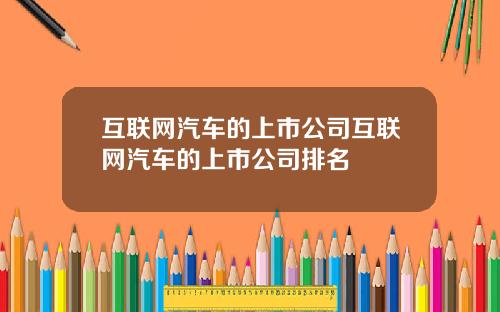 互联网汽车的上市公司互联网汽车的上市公司排名