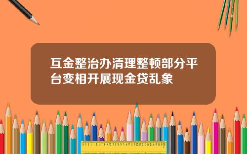 互金整治办清理整顿部分平台变相开展现金贷乱象