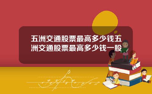 五洲交通股票最高多少钱五洲交通股票最高多少钱一股