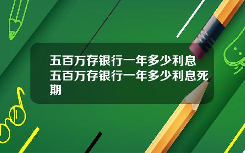 五百万存银行一年多少利息五百万存银行一年多少利息死期