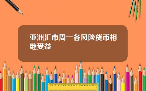 亚洲汇市周一各风险货币相继受益