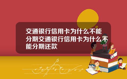 交通银行信用卡为什么不能分期交通银行信用卡为什么不能分期还款
