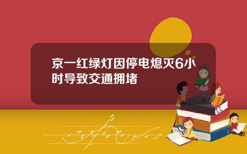京一红绿灯因停电熄灭6小时导致交通拥堵