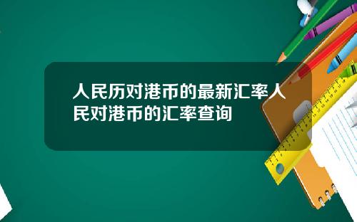 人民历对港币的最新汇率人民对港币的汇率查询
