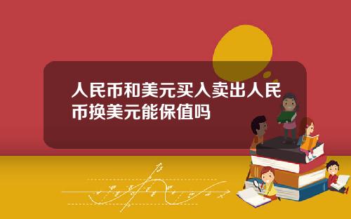 人民币和美元买入卖出人民币换美元能保值吗