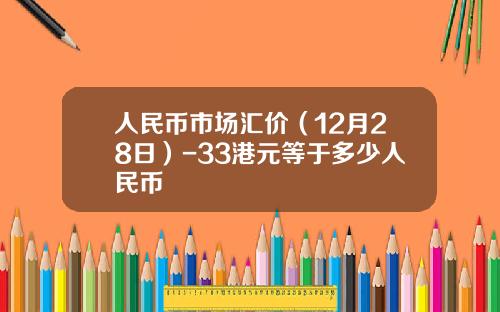 人民币市场汇价(12月28日)-33港元等于多少人民币