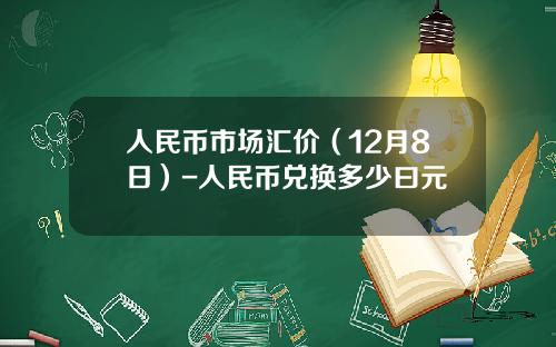 人民币市场汇价(12月8日)-人民币兑换多少曰元