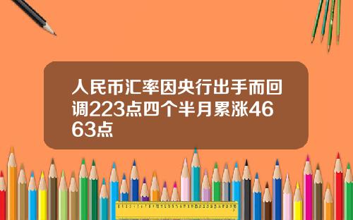 人民币汇率因央行出手而回调223点四个半月累涨4663点