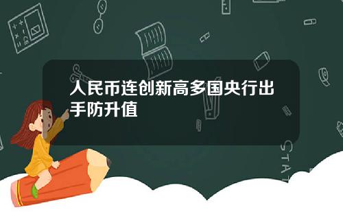 人民币连创新高多国央行出手防升值