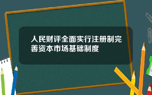 人民财评全面实行注册制完善资本市场基础制度