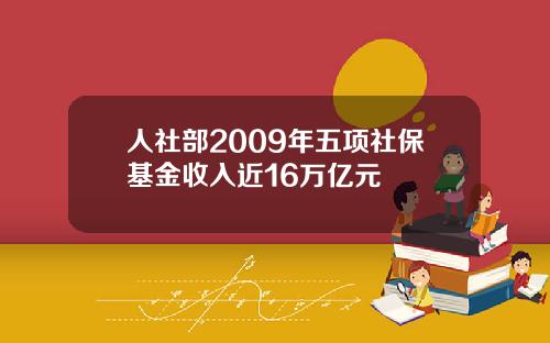 人社部2009年五项社保基金收入近16万亿元