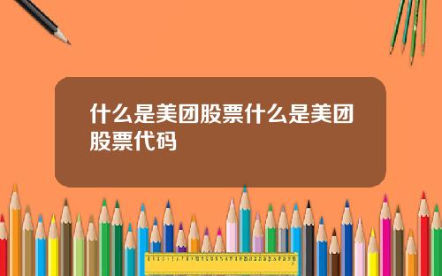 什么是美团股票什么是美团股票代码